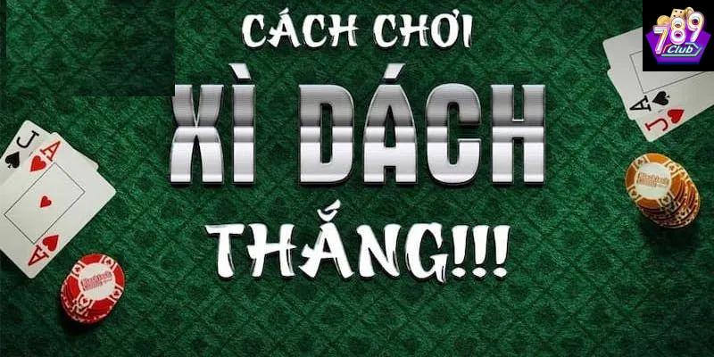 Chiến lược chơi xì dách Cách khai thác các thuật ngữ quan trọng trong xì dách